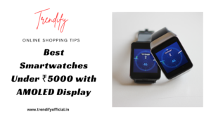 Best Smartwatches Under ₹5000 with AMOLED Display