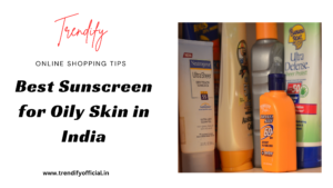 Best Sunscreen for Oily Skin in India